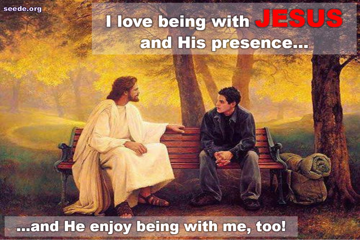Good News #313: I Love Being with Jesus and His Presence, and He Enjoy ...